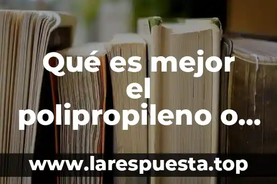 Qué es mejor el polipropileno o polimetilpenteno