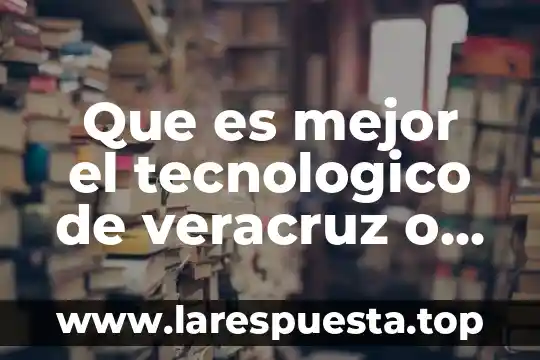 Que es mejor el tecnologico de veracruz o la uv