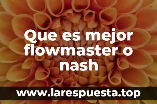 Que es mejor flowmaster o nash