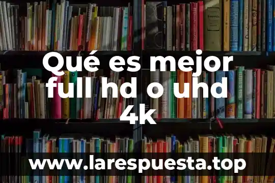 Que es ser full stack 3 Qué es mejor full hd o uhd 4k