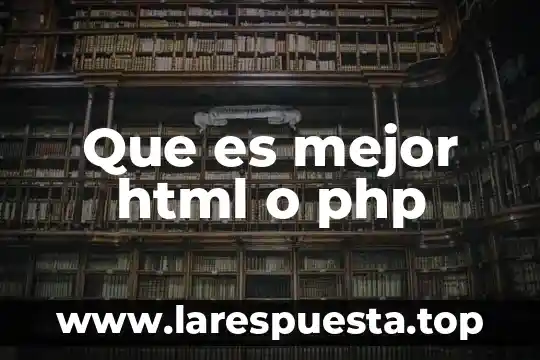 ¿Qué es HTML en informática y para qué sirve? 4 Que es mejor html o php