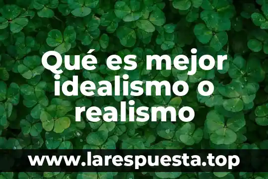Que es el idealismo filosofico de la historia 6 Qu茅 es mejor idealismo o realismo
