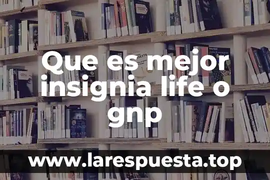 Que es mejor insignia life o gnp