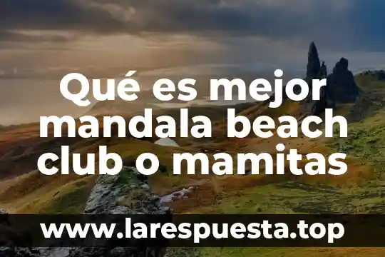 Qué es mejor mandala beach club o mamitas