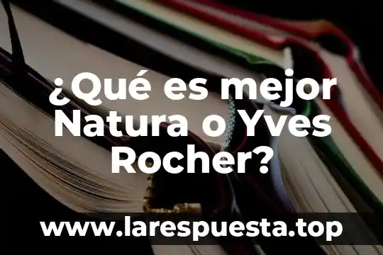 Que es mejor doltrix o nesajar 6 ¿Qué es mejor Natura o Yves Rocher?