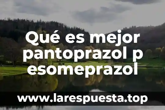 Que es el material tipo p electronica 7 Qué es mejor pantoprazol p esomeprazol