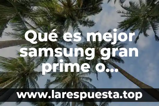 Que es mejor galaxy a20 o m20 5 Qué es mejor samsung gran prime o samsung galaxy s5