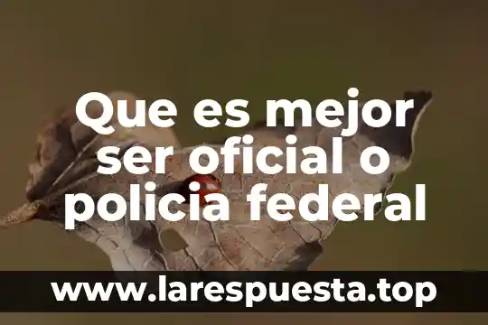 Palabras de amor para agradecer que es el mejor papá 7 Que es mejor ser oficial o policia federal
