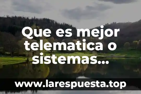 Que es la carrera de ingeniero en sistemas computacionales 8 Que es mejor telematica o sistemas computacionales