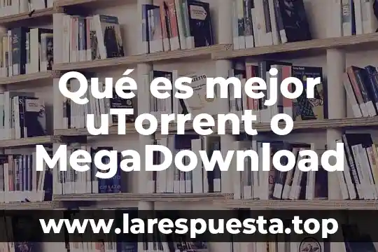 Qué es mejor uTorrent o MegaDownload