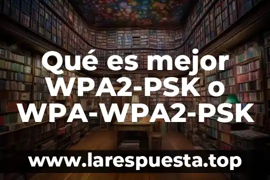 Palabras de amor para agradecer que es el mejor papá 6 Qué es mejor WPA2-PSK o WPA-WPA2-PSK