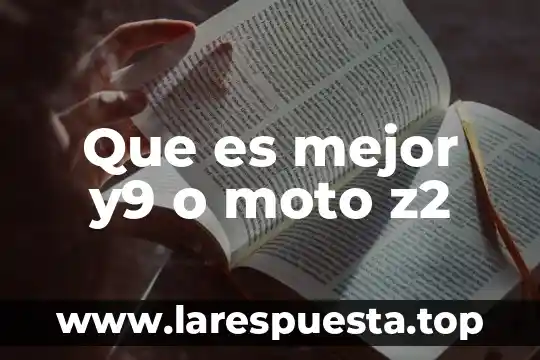 Que es mejor y9 o moto z2