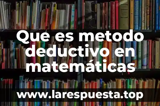 Que es metodo deductivo en matemáticas