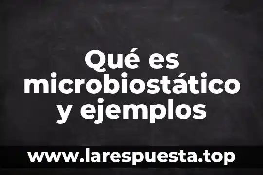 Qué es microbiostático y ejemplos