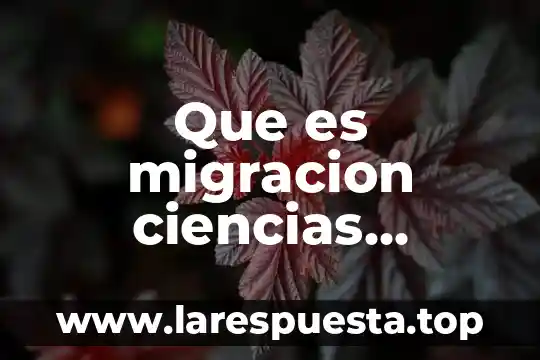 Que es generacion en ciencias naturales 6 Que es migracion ciencias naturales