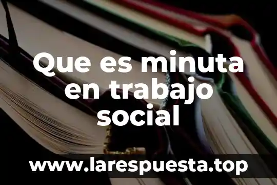 Que es una dediccion de trabajo p 8 Que es minuta en trabajo social