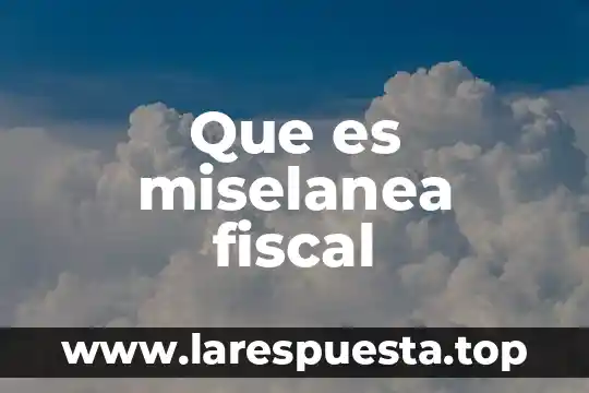 Que es fiscal de transito 7 Que es miselanea fiscal