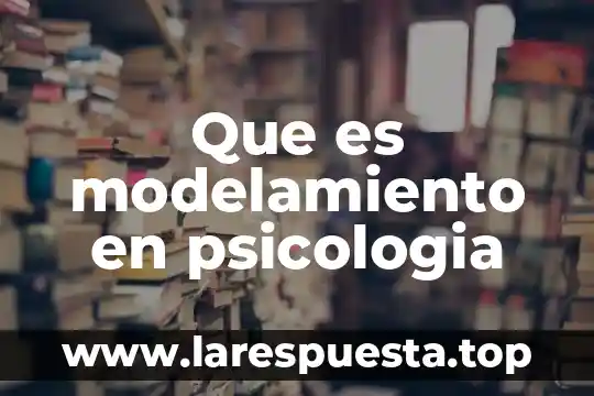 Que es el aprendizaje por modelamiento 3 Que es modelamiento en psicologia