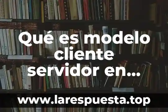 Qué es el núcleo en un sistema operativo 4 Qué es modelo cliente servidor en sistema operativo de red
