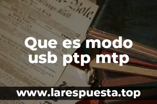 Que es modo usb ptp mtp