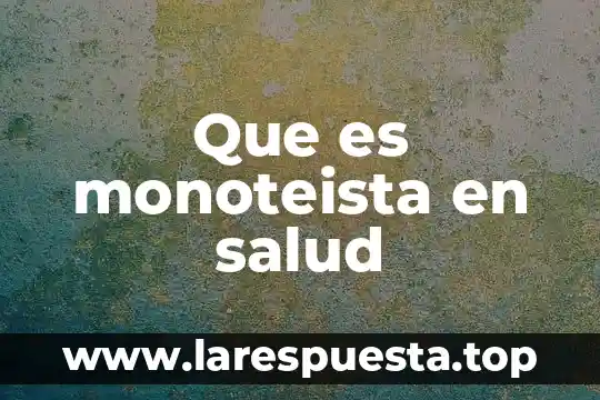Que es monoteista en salud