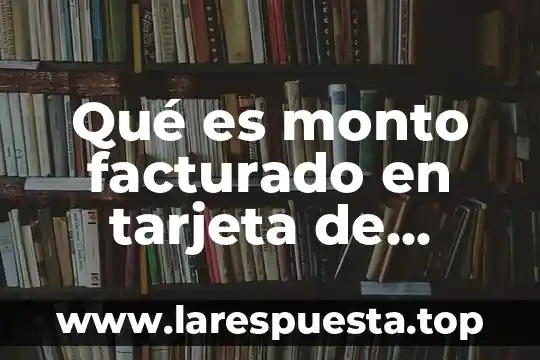 Qué es monto facturado en tarjeta de crédito Scotiabank