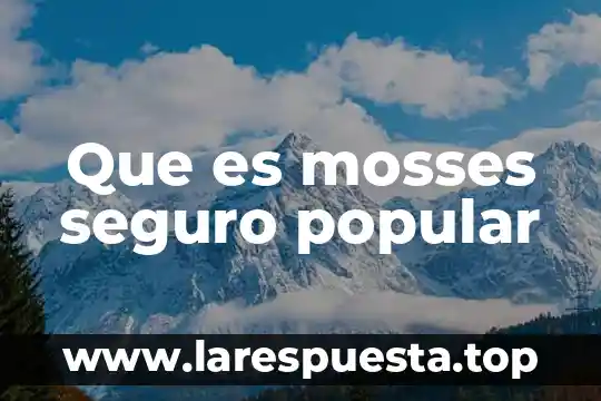 Que es mosses seguro popular