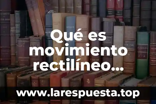 Movimiento rectilineo uniforme m.r.u en fisica que es 8 Qué es movimiento rectilíneo variado