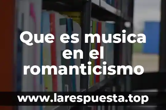 Que es el romanticismo temas de ciencias sociales 3 Que es musica en el romanticismo