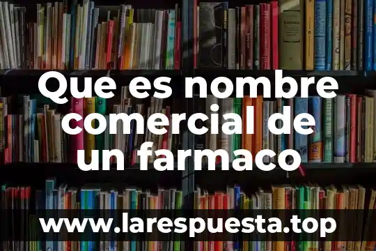 Que es nombre comercial de un farmaco
