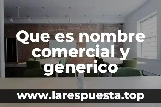 Que es nombre comercial y generico