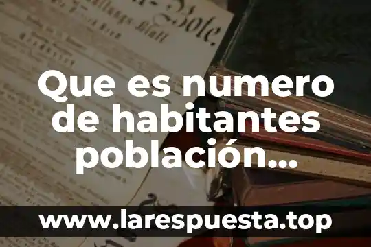 Que es numero de habitantes población absoluta