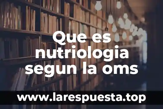 Que es nutriologia segun la oms