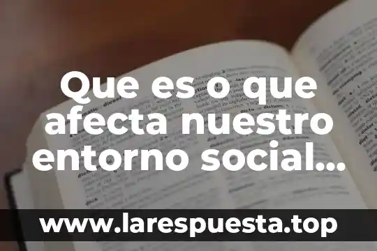 Que es o que afecta nuestro entorno social y natural