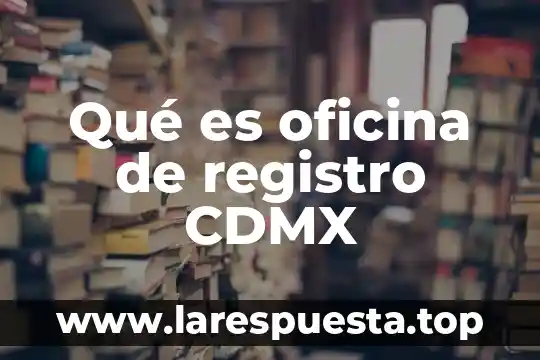 Qué es oficina de registro CDMX