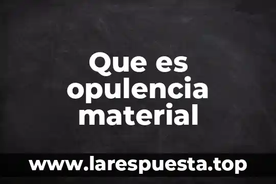 Que es opulencia material