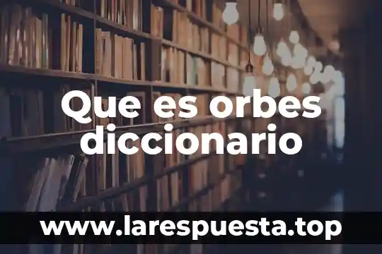 Que es nodriza diccionario biblico 5 Que es orbes diccionario