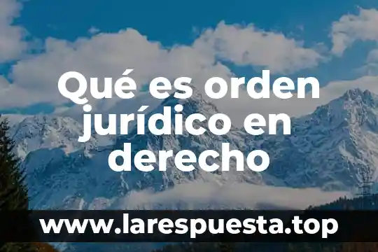 Qué es orden jurídico en derecho