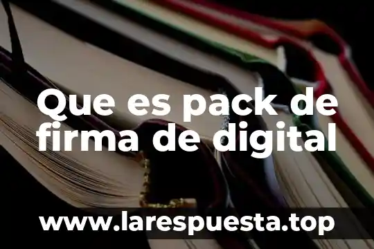 Que es la firma para los contratos 4 Que es pack de firma de digital