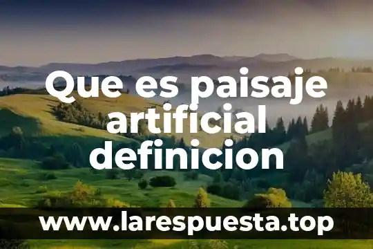 Que es paisaje artificial definicion