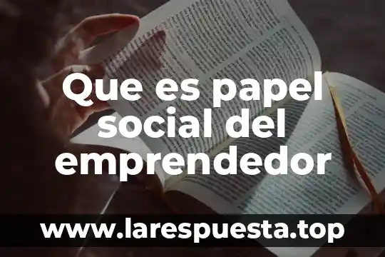 Qué es el proceso emprendedor 8 Que es papel social del emprendedor