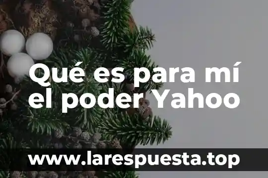Qué es para mí el poder Yahoo