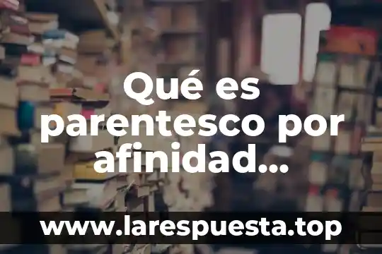 Que es afinidad en investigación de mercados 3 Qué es parentesco por afinidad autores en derecho