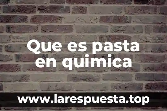 Que es pasta en quimica