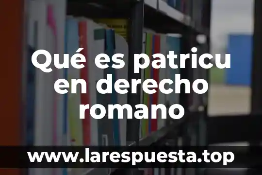 Que es el nombre segun el derecho romano 5 Qué es patricu en derecho romano