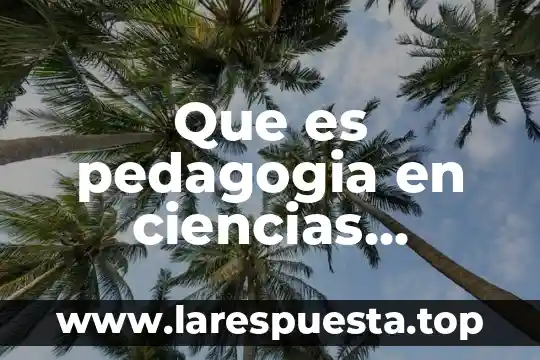 Que es laboratorio de ciencias experimentales 3 Que es pedagogia en ciencias experimentales