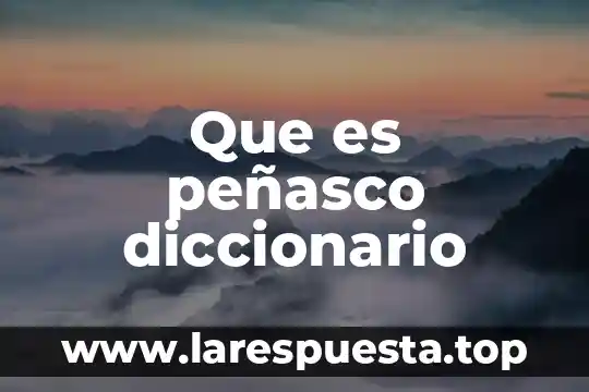 Que es un diccionario bilingue definicion 6 Que es peñasco diccionario