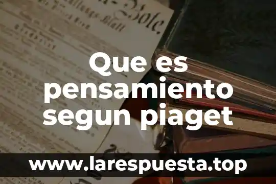 Qué es la metodología según Jean Piaget 6 Que es pensamiento segun piaget