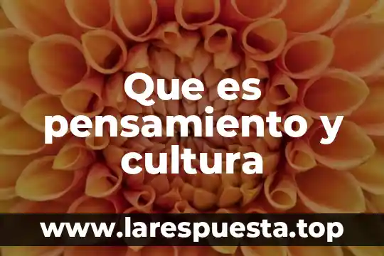 Que es pensamiento y cultura