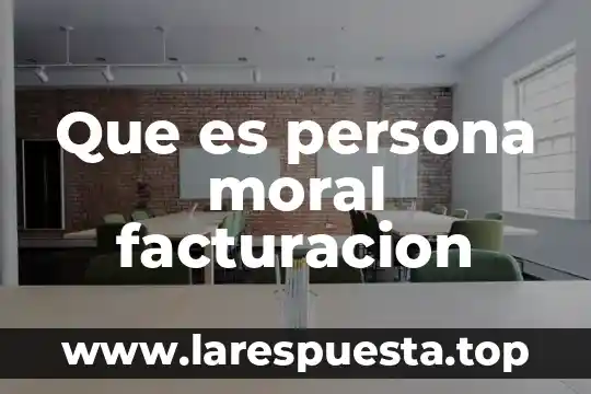 Que es una persona prosaica y lepera 6 Que es persona moral facturacion